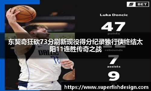 东契奇狂砍73分刷新现役得分纪录独行侠终结太阳11连胜传奇之战